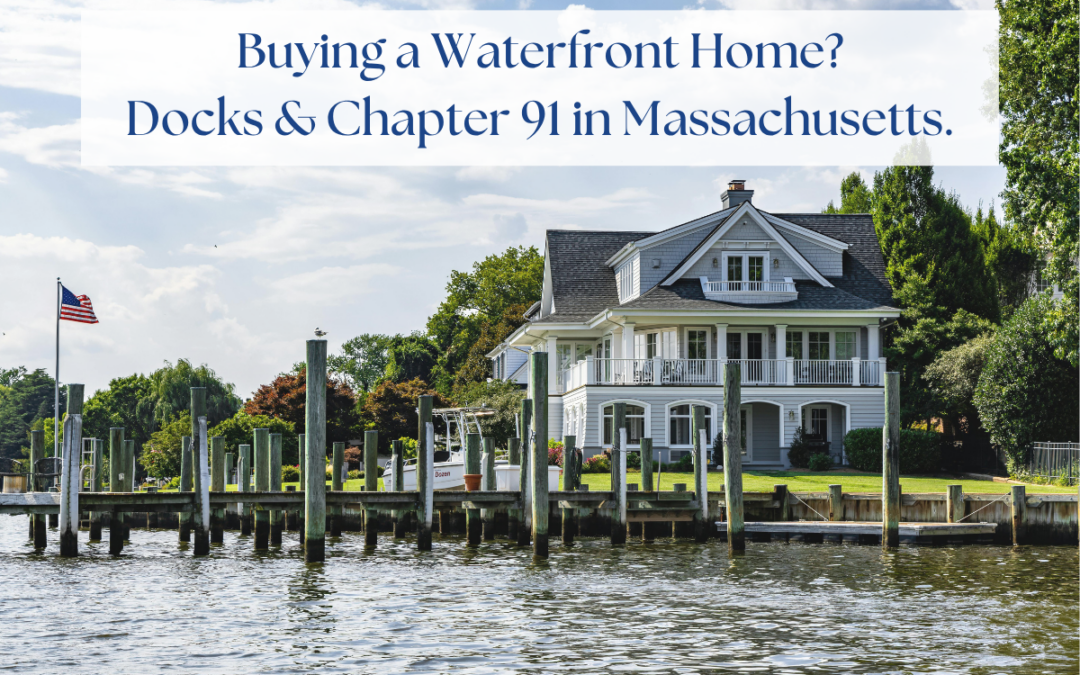 Buying a Waterfront Home in Massachusetts? What to Know About Docks and Chapter 91